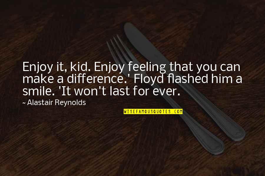 I Can Make U Smile Quotes By Alastair Reynolds: Enjoy it, kid. Enjoy feeling that you can