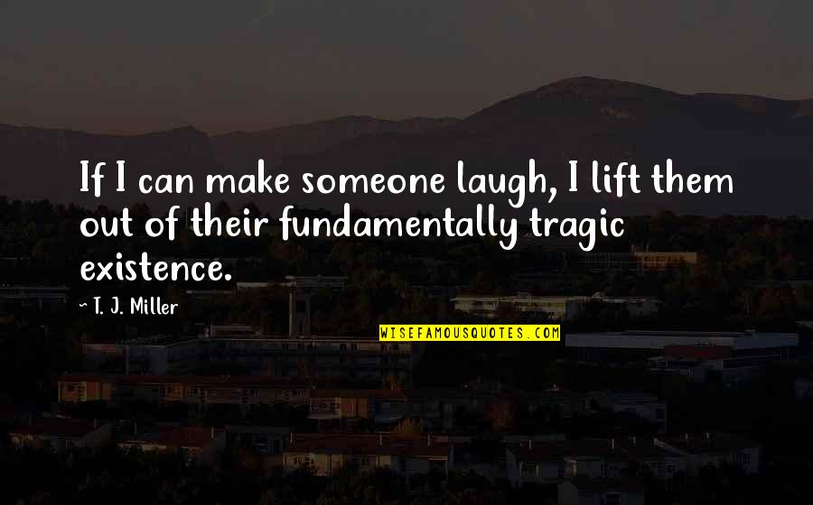 I Can Make You Laugh Quotes By T. J. Miller: If I can make someone laugh, I lift