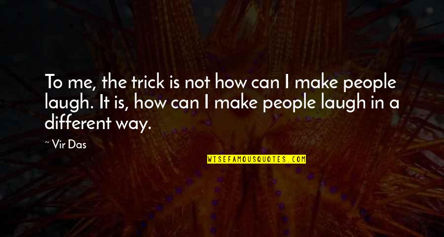 I Can Make You Laugh Quotes By Vir Das: To me, the trick is not how can