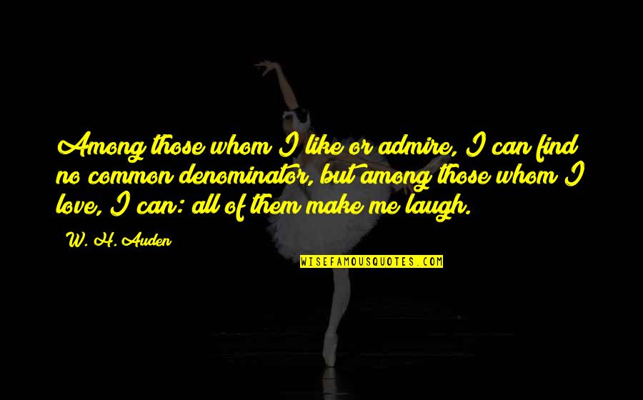 I Can Make You Laugh Quotes By W. H. Auden: Among those whom I like or admire, I