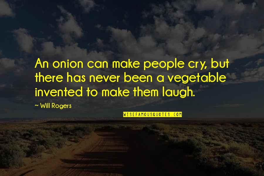 I Can Make You Laugh Quotes By Will Rogers: An onion can make people cry, but there