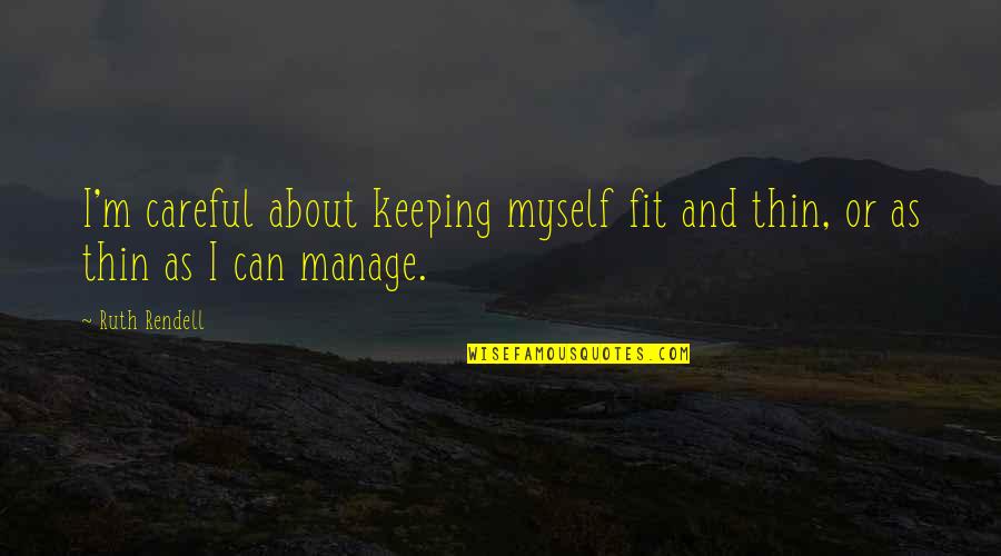 I Can Manage Myself Quotes By Ruth Rendell: I'm careful about keeping myself fit and thin,