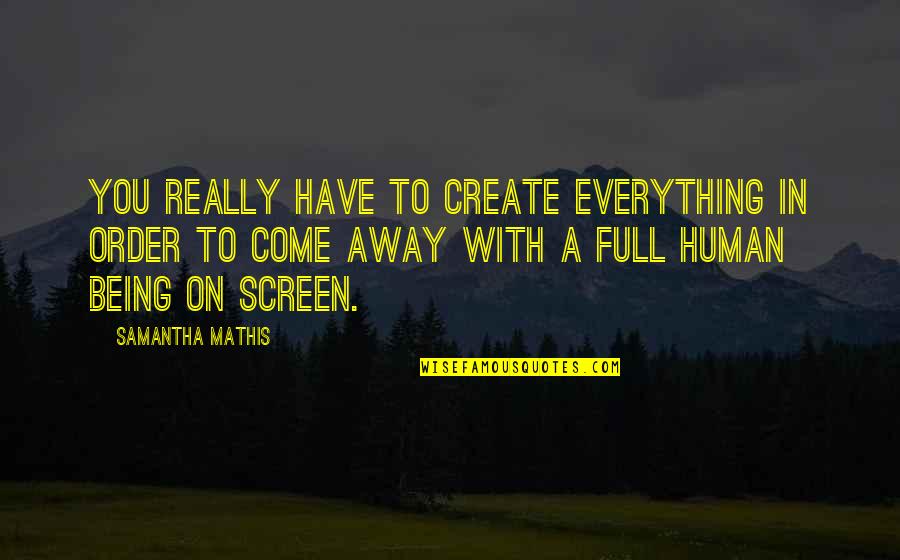 I Can Never Fall In Love Quotes By Samantha Mathis: You really have to create everything in order