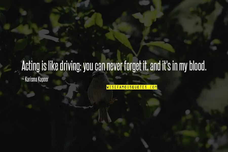 I Can Never Forget You Quotes By Karisma Kapoor: Acting is like driving; you can never forget