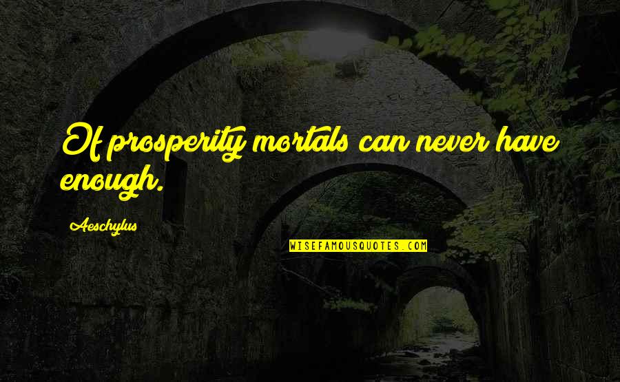 I Can Never Have Enough Of You Quotes By Aeschylus: Of prosperity mortals can never have enough.