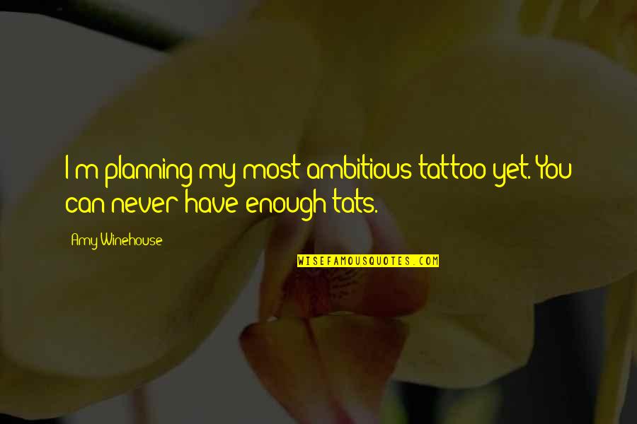 I Can Never Have Enough Of You Quotes By Amy Winehouse: I'm planning my most ambitious tattoo yet. You