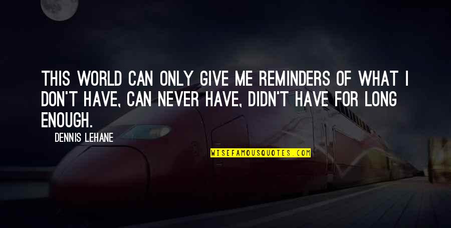 I Can Never Have Enough Of You Quotes By Dennis Lehane: This world can only give me reminders of