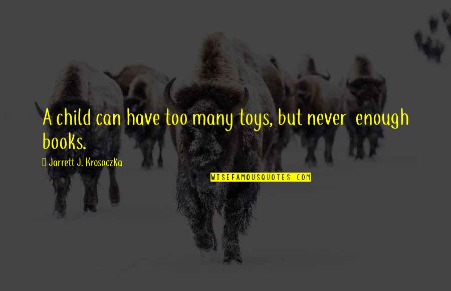 I Can Never Have Enough Of You Quotes By Jarrett J. Krosoczka: A child can have too many toys, but