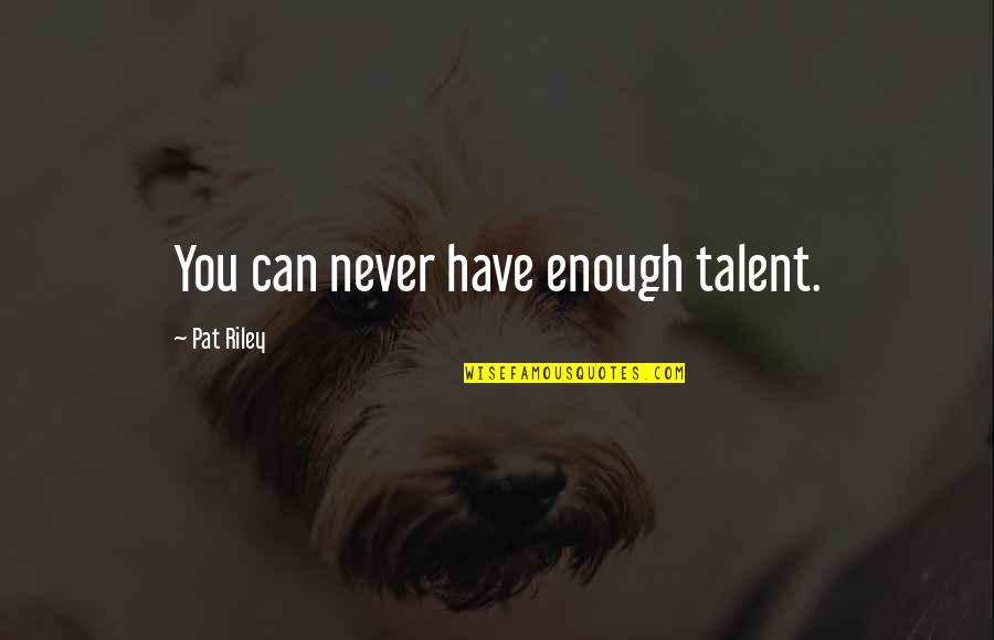 I Can Never Have Enough Of You Quotes By Pat Riley: You can never have enough talent.