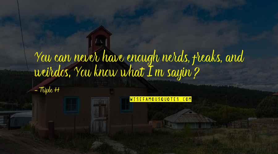 I Can Never Have Enough Of You Quotes By Triple H: You can never have enough nerds, freaks, and