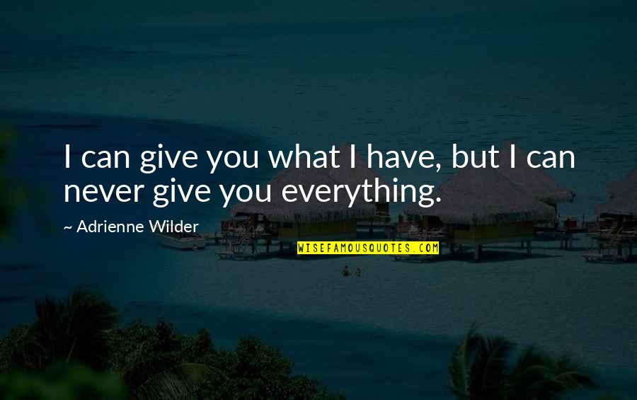 I Can Never Have You Quotes By Adrienne Wilder: I can give you what I have, but