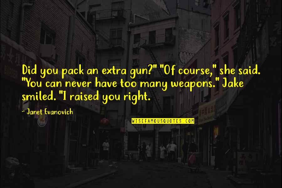I Can Never Have You Quotes By Janet Evanovich: Did you pack an extra gun?" "Of course,"