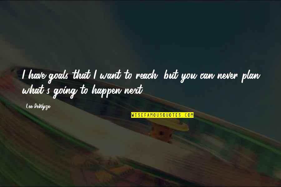 I Can Never Have You Quotes By Lee DeWyze: I have goals that I want to reach,