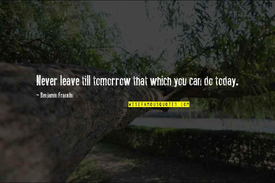 I Can Never Leave You Quotes By Benjamin Franklin: Never leave till tomorrow that which you can