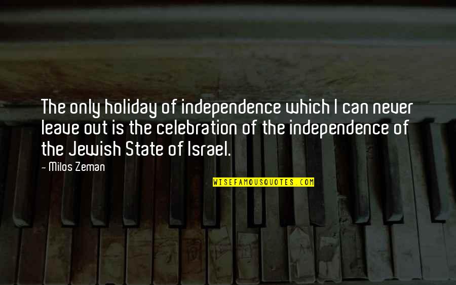 I Can Never Leave You Quotes By Milos Zeman: The only holiday of independence which I can