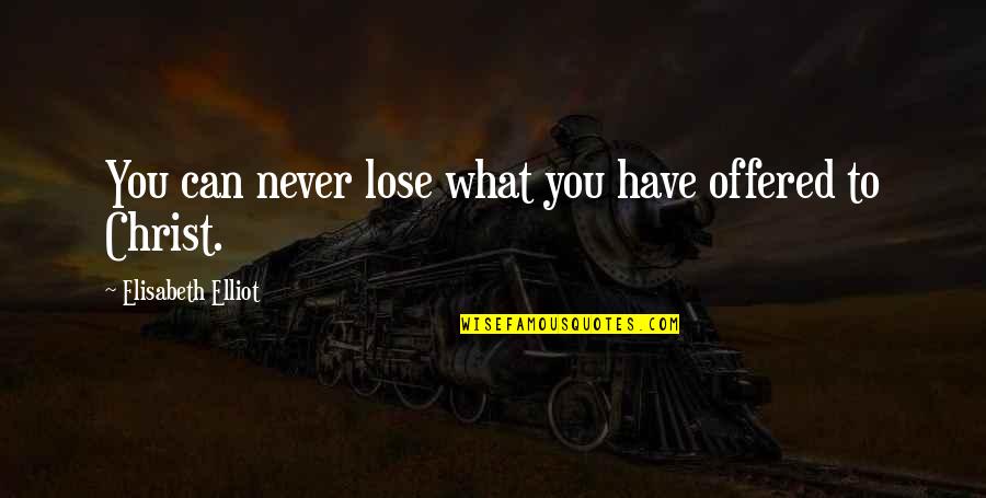 I Can Never Lose You Quotes By Elisabeth Elliot: You can never lose what you have offered I Can Never Lose You Quotes By Elisabeth Elliot: You can never lose what you have offered