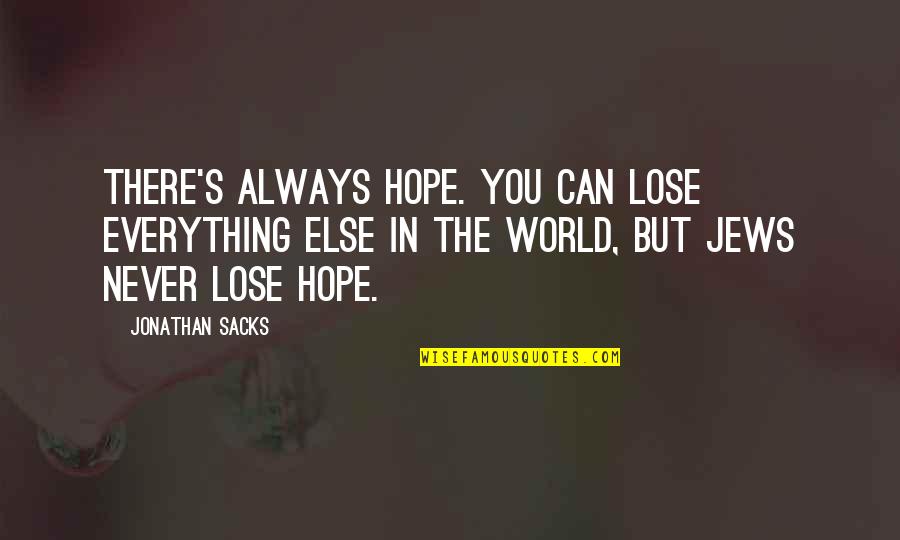 I Can Never Lose You Quotes By Jonathan Sacks: There's always hope. You can lose everything else I Can Never Lose You Quotes By Jonathan Sacks: There's always hope. You can lose everything else