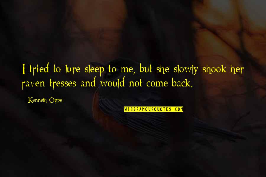 I Can Never Unlove You Quotes By Kenneth Oppel: I tried to lure sleep to me, but I Can Never Unlove You Quotes By Kenneth Oppel: I tried to lure sleep to me, but