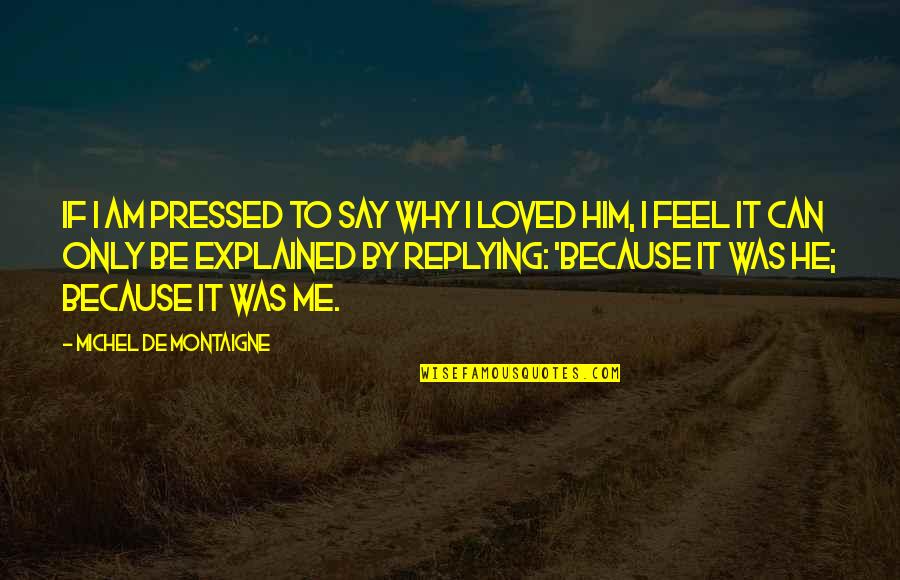 I Can Only Be Me Quotes By Michel De Montaigne: If I am pressed to say why I