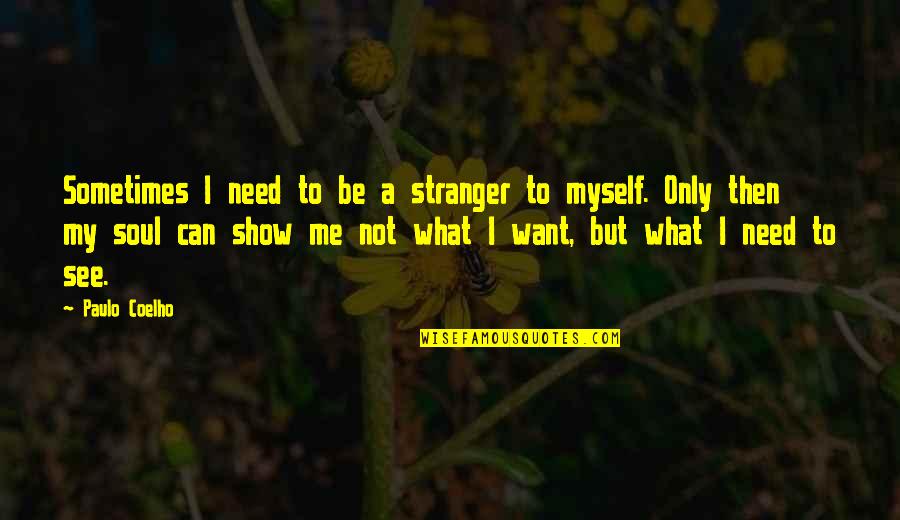 I Can Only Be Me Quotes By Paulo Coelho: Sometimes I need to be a stranger to