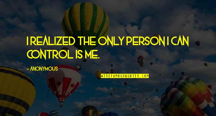 I Can Only Control Me Quotes By Anonymous: I realized the only person I can control I Can Only Control Me Quotes By Anonymous: I realized the only person I can control