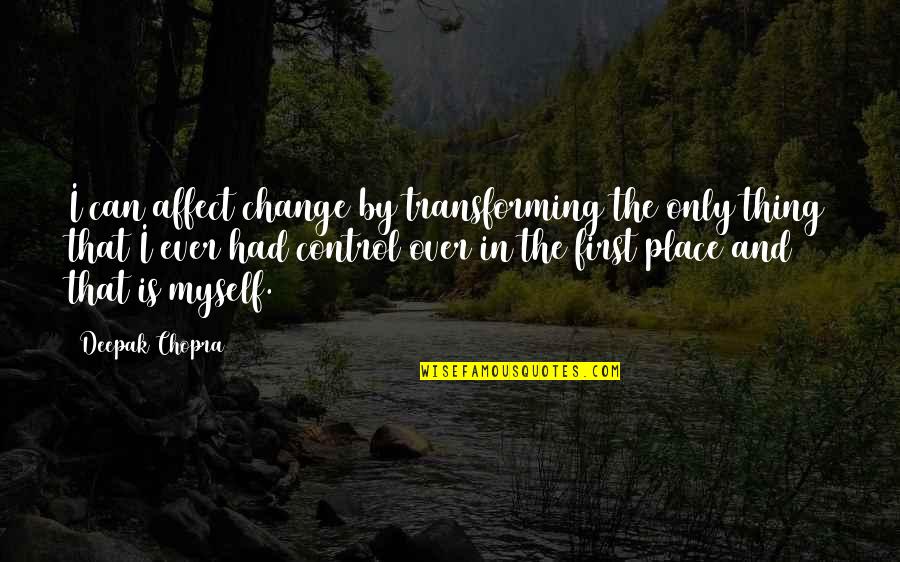 I Can Only Control Myself Quotes By Deepak Chopra: I can affect change by transforming the only I Can Only Control Myself Quotes By Deepak Chopra: I can affect change by transforming the only