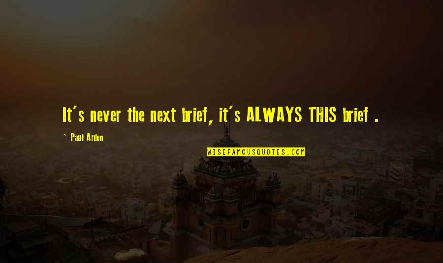 I Can Only Depend On Me Quotes By Paul Arden: It's never the next brief, it's ALWAYS THIS