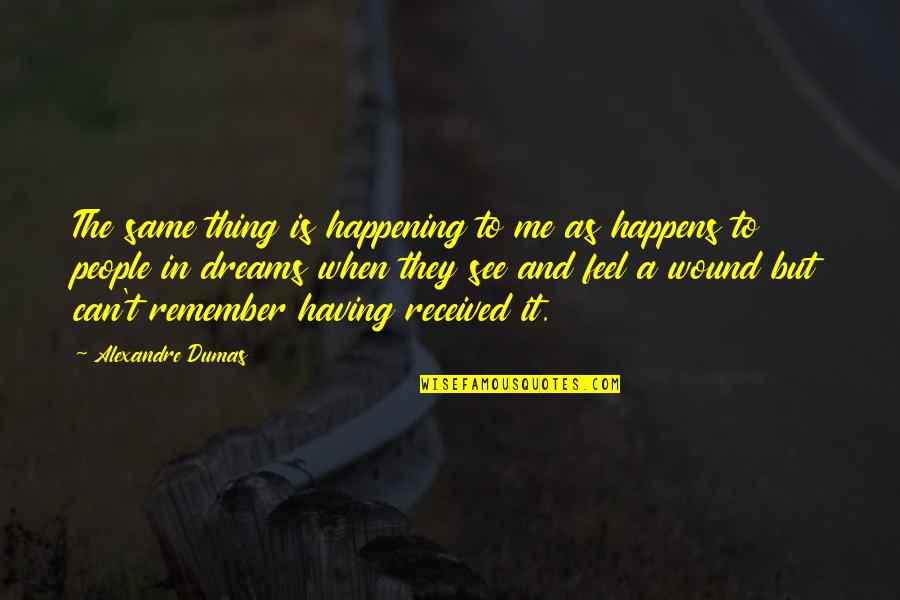 I Can Only See You In My Dreams Quotes By Alexandre Dumas: The same thing is happening to me as