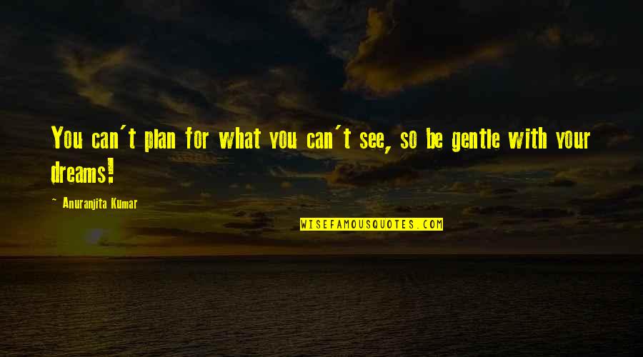 I Can Only See You In My Dreams Quotes By Anuranjita Kumar: You can't plan for what you can't see,