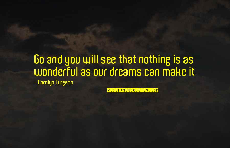 I Can Only See You In My Dreams Quotes By Carolyn Turgeon: Go and you will see that nothing is