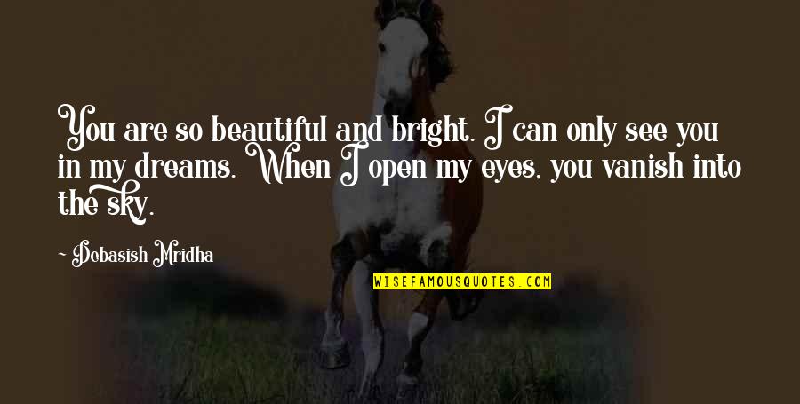 I Can Only See You In My Dreams Quotes By Debasish Mridha: You are so beautiful and bright. I can