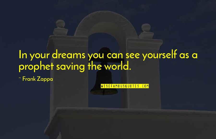 I Can Only See You In My Dreams Quotes By Frank Zappa: In your dreams you can see yourself as