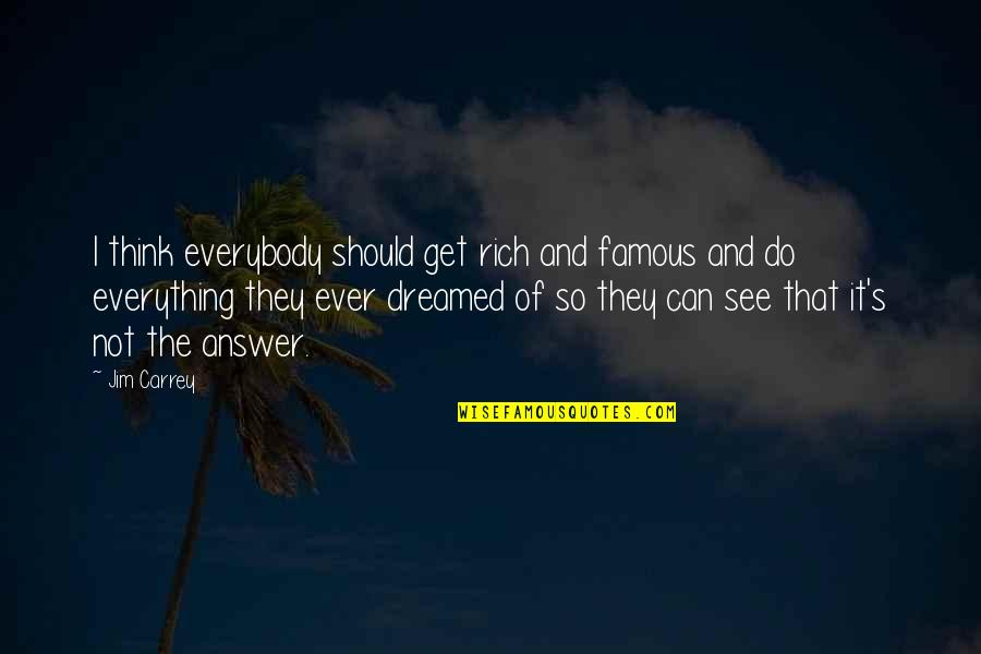 I Can Only See You In My Dreams Quotes By Jim Carrey: I think everybody should get rich and famous