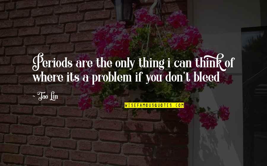 I Can Only Think Of You Quotes By Tao Lin: Periods are the only thing i can think