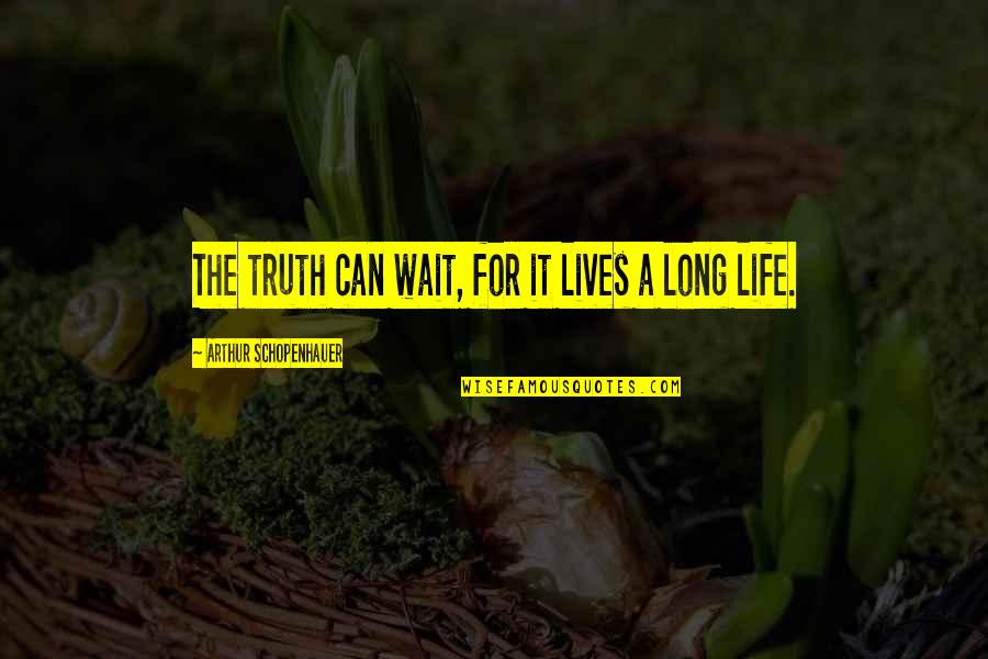 I Can Only Wait For So Long Quotes By Arthur Schopenhauer: The truth can wait, for it lives a
