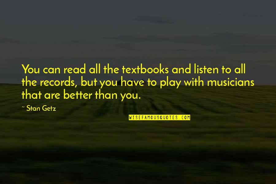 I Can Play Better Than You Quotes By Stan Getz: You can read all the textbooks and listen