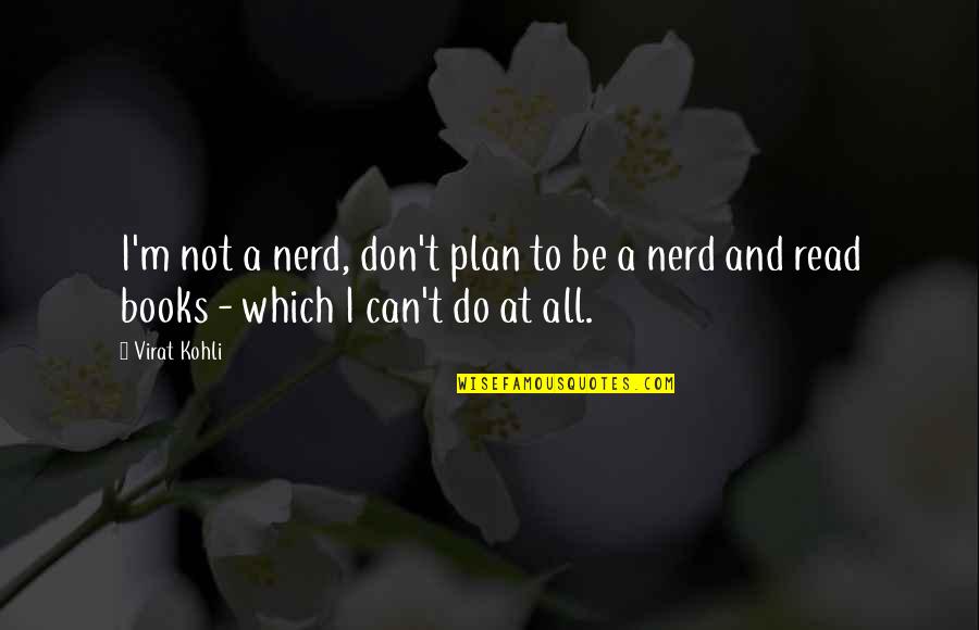 I Can Read Quotes By Virat Kohli: I'm not a nerd, don't plan to be