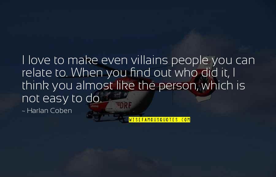 I Can Relate Quotes By Harlan Coben: I love to make even villains people you I Can Relate Quotes By Harlan Coben: I love to make even villains people you