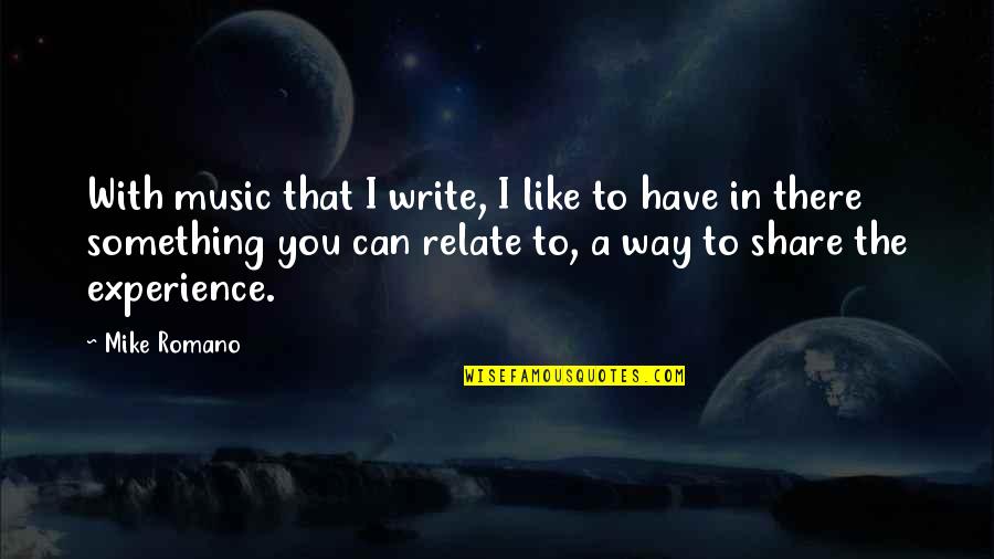 I Can Relate Quotes By Mike Romano: With music that I write, I like to