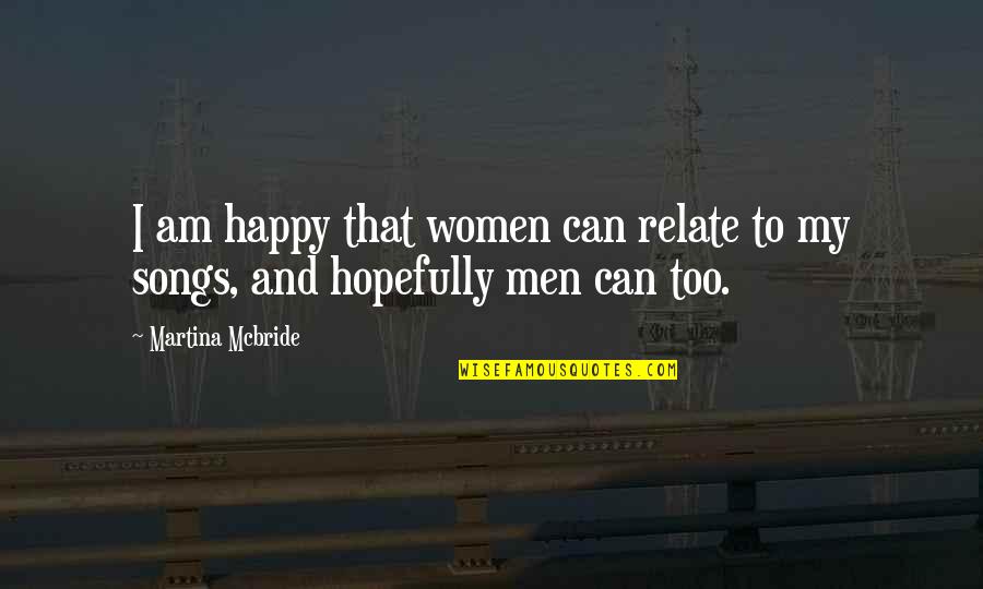 I Can Relate To That Quotes By Martina Mcbride: I am happy that women can relate to
