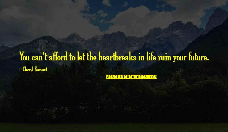 I Can Ruin Your Life Quotes By Cheryl Koevoet: You can't afford to let the heartbreaks in