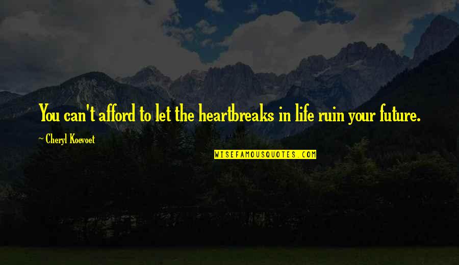 I Can Ruin Your Life Quotes By Cheryl Koevoet: You can't afford to let the heartbreaks in I Can Ruin Your Life Quotes By Cheryl Koevoet: You can't afford to let the heartbreaks in