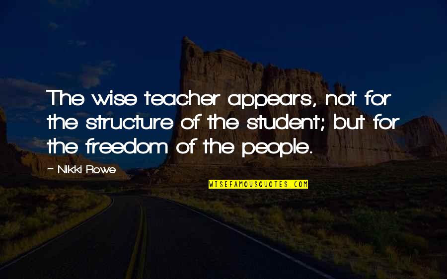 I Can Ruin Your Life Quotes By Nikki Rowe: The wise teacher appears, not for the structure