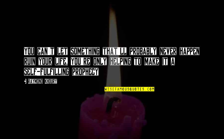 I Can Ruin Your Life Quotes By Raymond Khoury: You can't let something that'll probably never happen