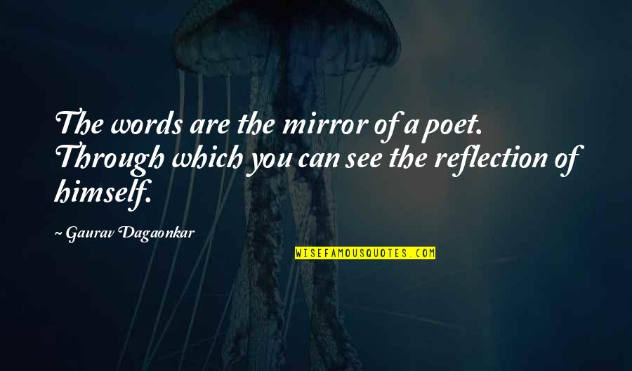I Can See My Reflection Quotes By Gaurav Dagaonkar: The words are the mirror of a poet. I Can See My Reflection Quotes By Gaurav Dagaonkar: The words are the mirror of a poet.