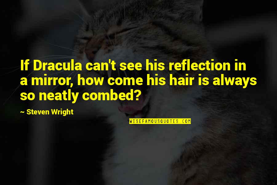 I Can See My Reflection Quotes By Steven Wright: If Dracula can't see his reflection in a I Can See My Reflection Quotes By Steven Wright: If Dracula can't see his reflection in a