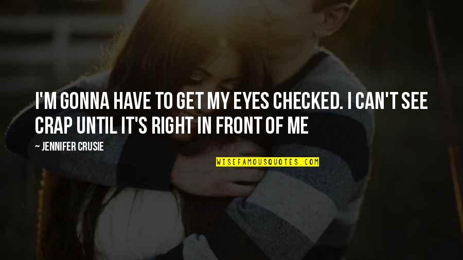 I Can See Right Thru You Quotes By Jennifer Crusie: I'm gonna have to get my eyes checked.