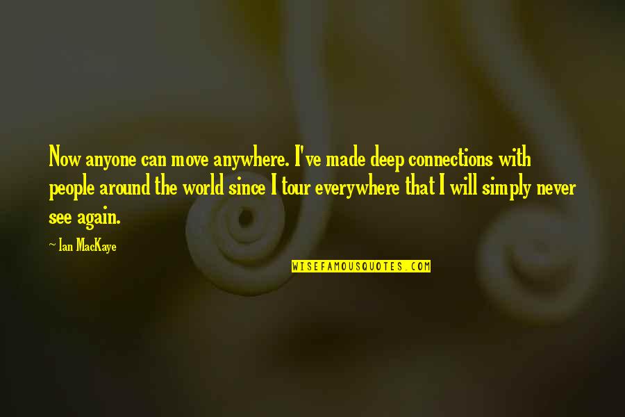 I Can See You Everywhere Quotes By Ian MacKaye: Now anyone can move anywhere. I've made deep I Can See You Everywhere Quotes By Ian MacKaye: Now anyone can move anywhere. I've made deep