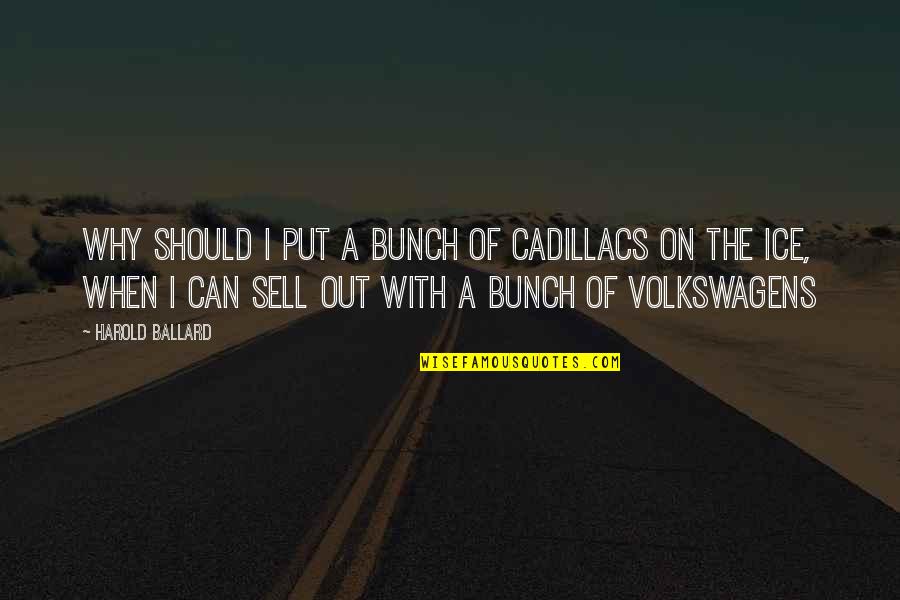I Can Sell Quotes By Harold Ballard: Why should I put a bunch of Cadillacs