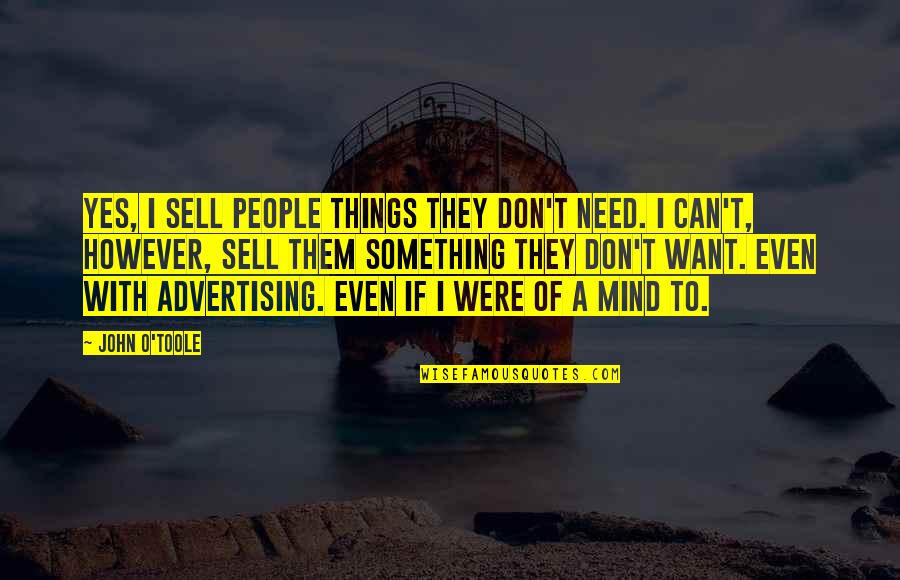I Can Sell Quotes By John O'Toole: Yes, I sell people things they don't need.